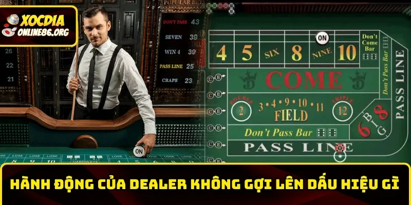 Hành động của Dealer không gợi lên dấu hiệu gì
