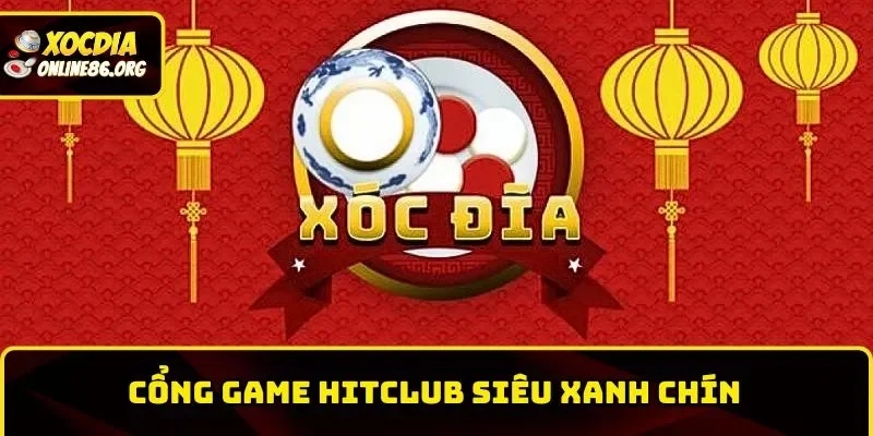 Hitclub – Cổng Game Xóc Đĩa Uy Tín, Hoàn Trả Cao