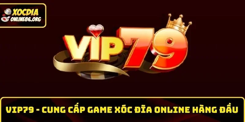 Vip79 – Hệ Thống Cung Cấp Game Xóc Đĩa Online Hàng Đầu