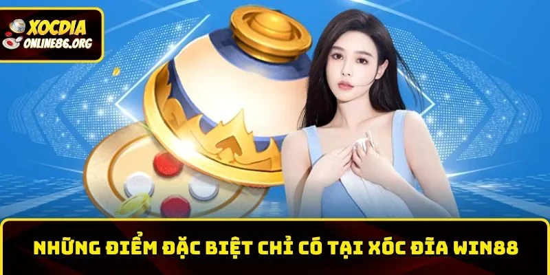 win88 xoc dia truc tiep nhung diem dac biet Những điểm đặc biệt chỉ có tại xóc đĩa Win88